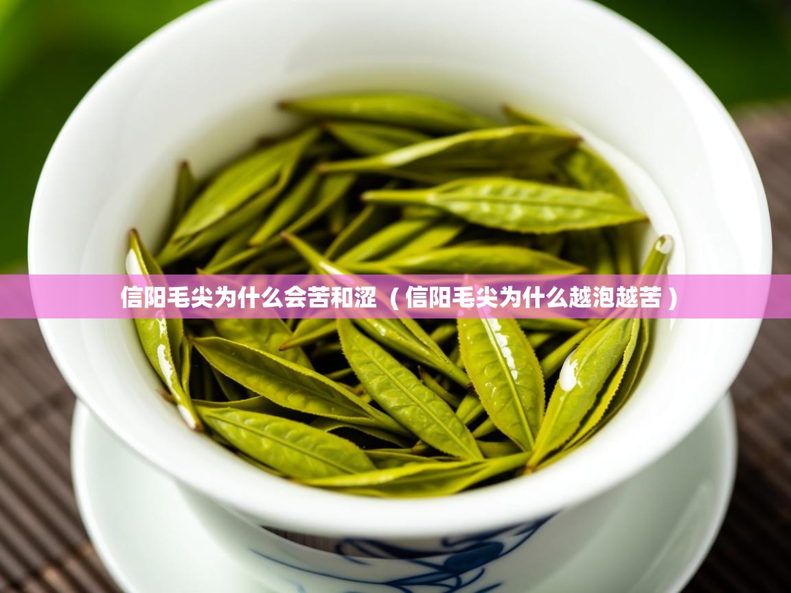  信阳毛尖为什么会苦和涩  ( 信阳毛尖为什么越泡越苦 )