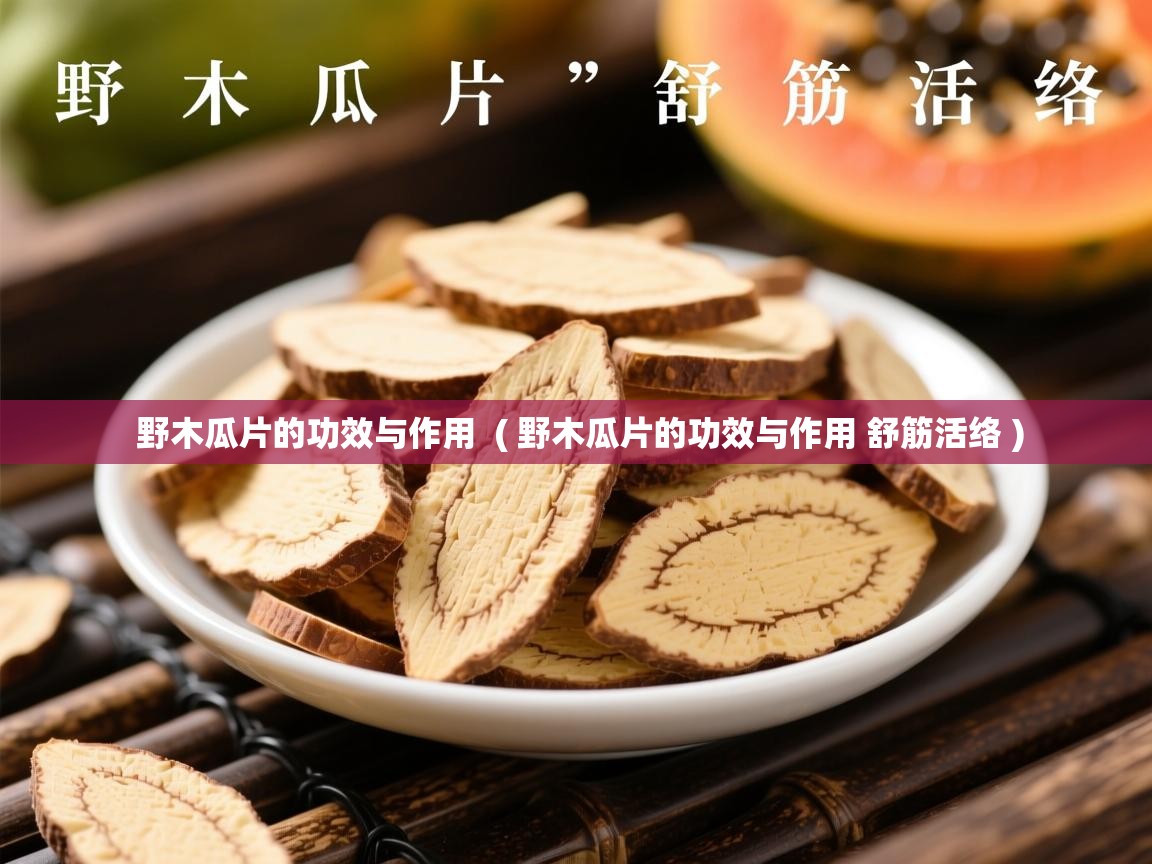  野木瓜片的功效与作用  ( 野木瓜片的功效与作用 舒筋活络 )