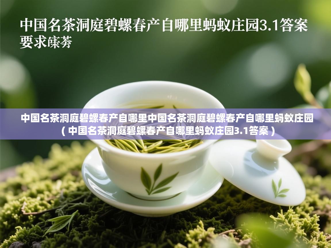  中国名茶洞庭碧螺春产自哪里中国名茶洞庭碧螺春产自哪里蚂蚁庄园  ( 中国名茶洞庭碧螺春产自哪里蚂蚁庄园3.1答案 )