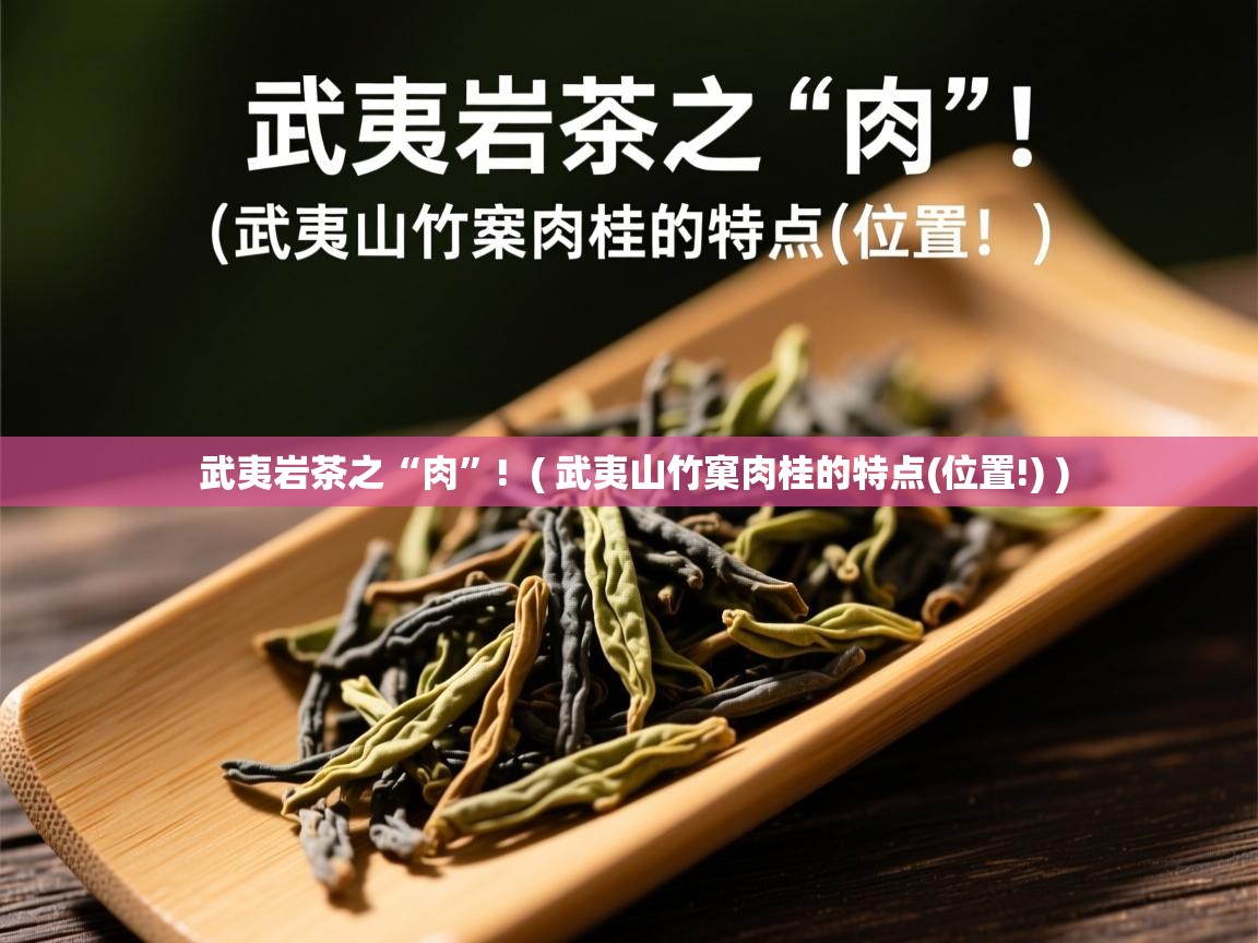  武夷岩茶之“肉”!  ( 武夷山竹窠肉桂的特点(位置!) )