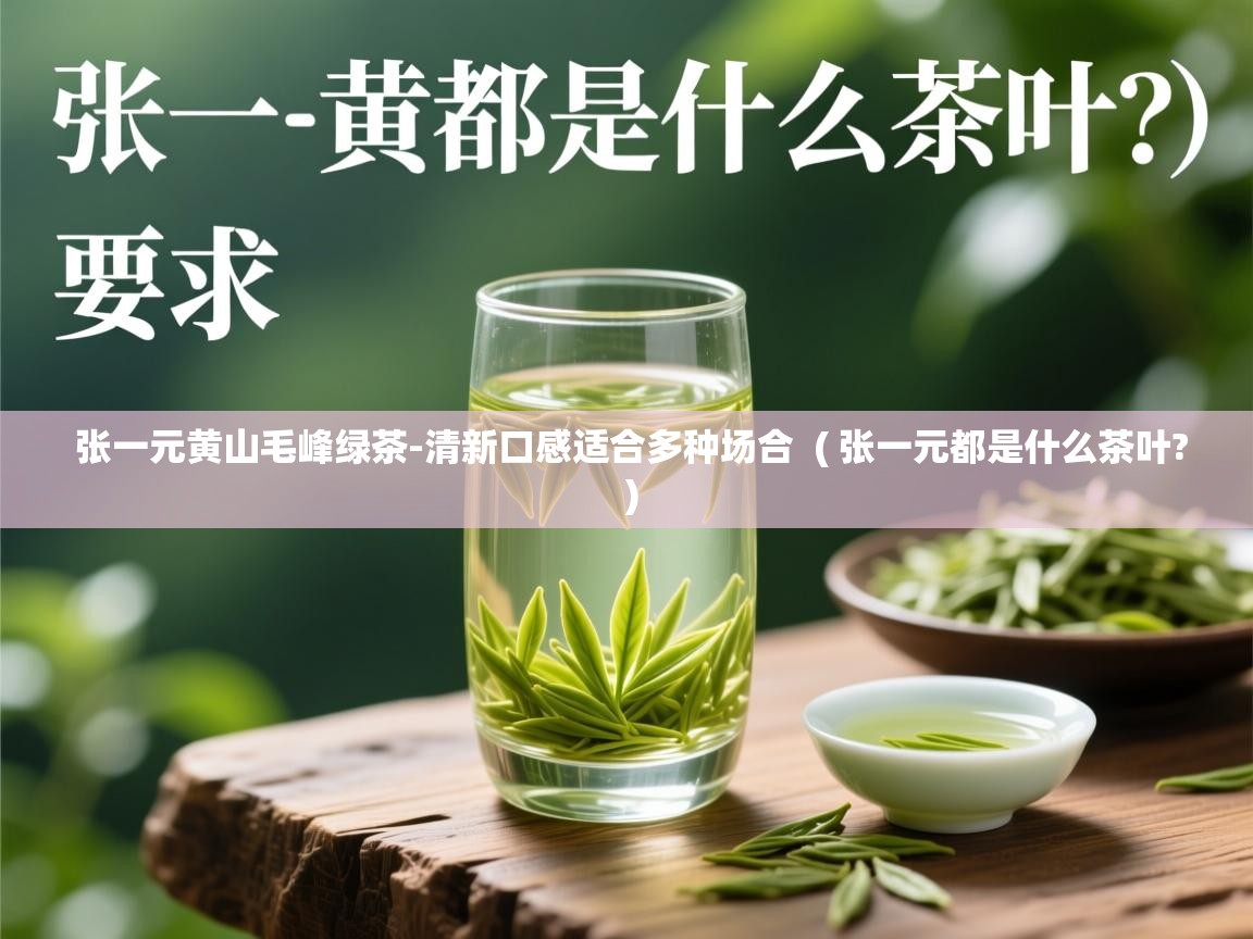  张一元黄山毛峰绿茶-清新口感适合多种场合  ( 张一元都是什么茶叶? )