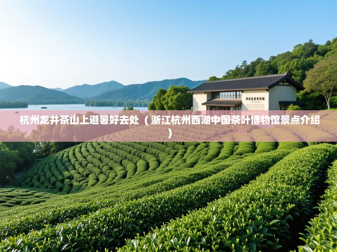  杭州龙井茶山上避暑好去处  ( 浙江杭州西湖中国茶叶博物馆景点介绍 )
