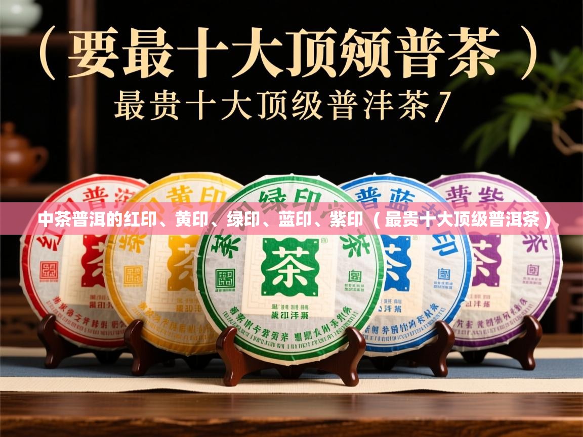  中茶普洱的红印、黄印、绿印、蓝印、紫印  ( 最贵十大顶级普洱茶 )