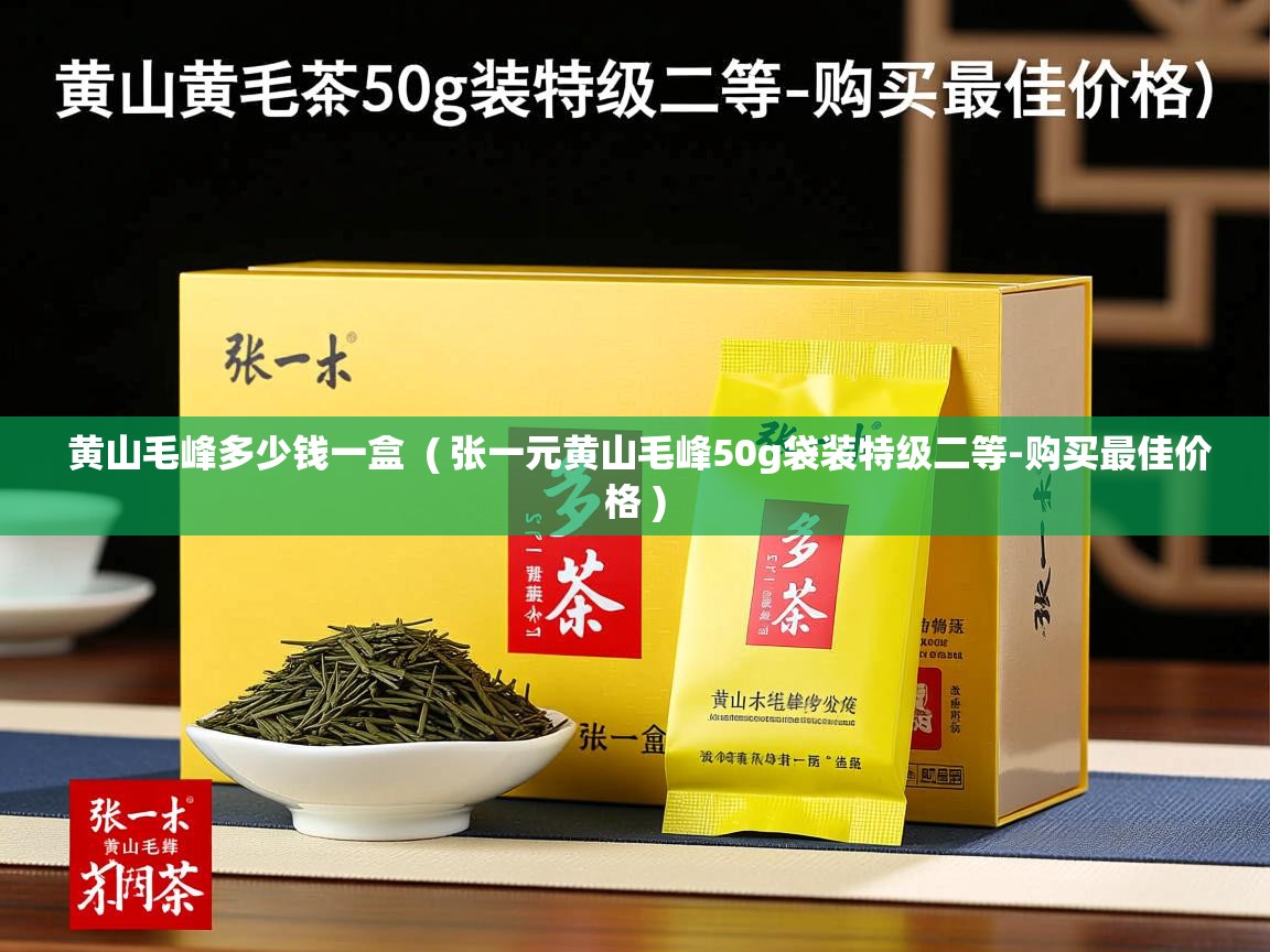  黄山毛峰多少钱一盒  ( 张一元黄山毛峰50g袋装特级二等-购买最佳价格 )