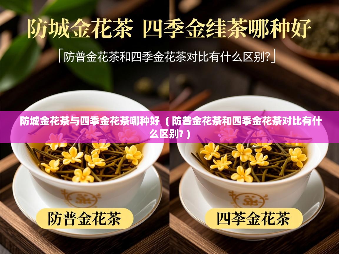  防城金花茶与四季金花茶哪种好  ( 防普金花茶和四季金花茶对比有什么区别? )