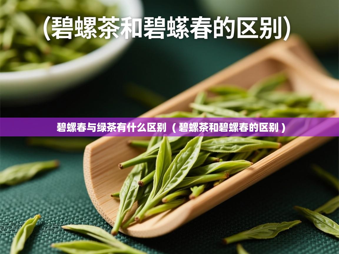 碧螺春与绿茶有什么区别  ( 碧螺茶和碧螺春的区别 )