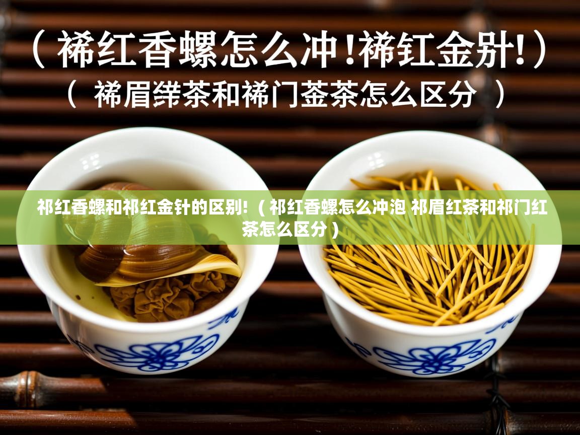  祁红香螺和祁红金针的区别!  ( 祁红香螺怎么冲泡 祁眉红茶和祁门红茶怎么区分 )
