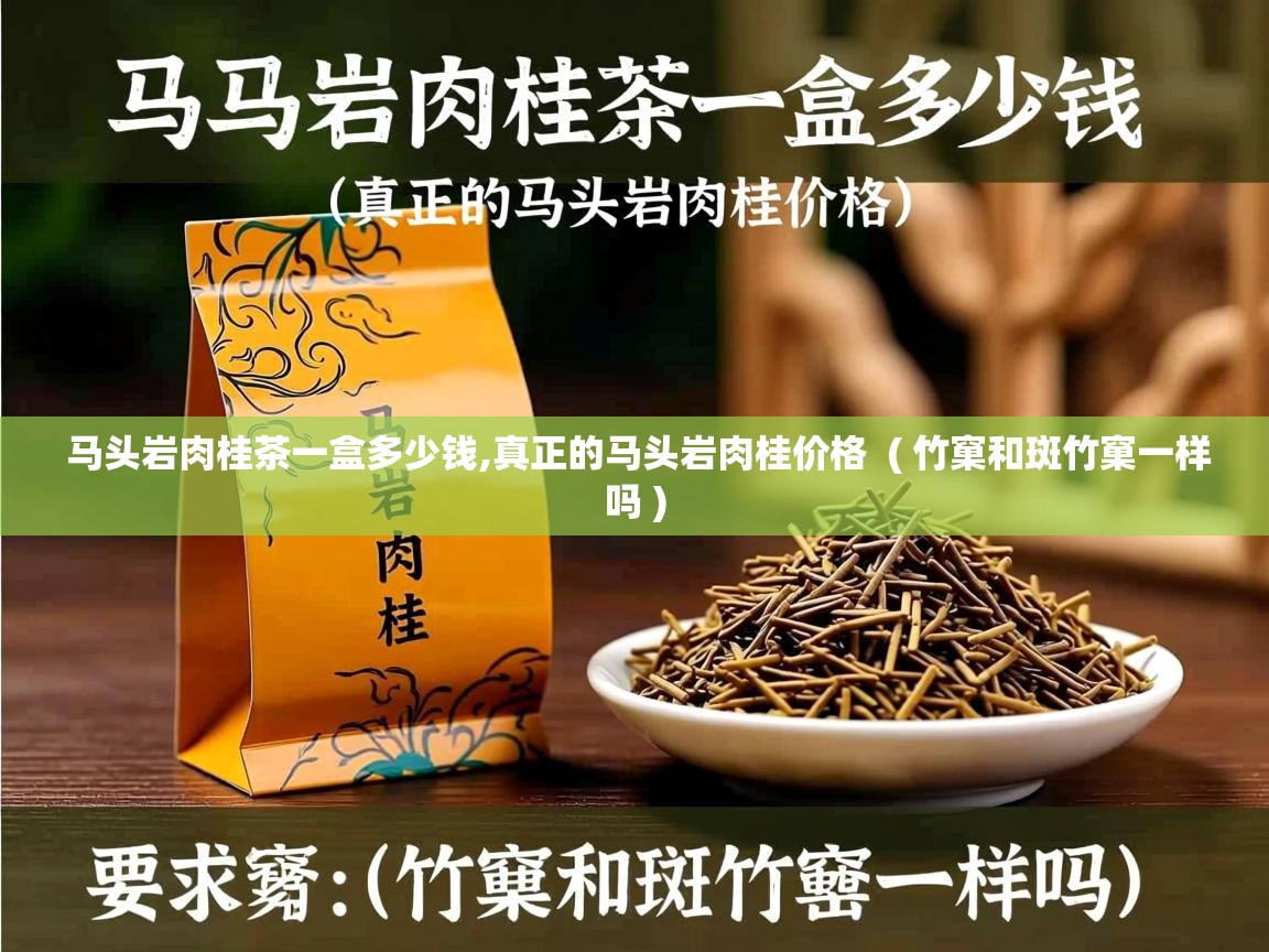  马头岩肉桂茶一盒多少钱,真正的马头岩肉桂价格  ( 竹窠和斑竹窠一样吗 )