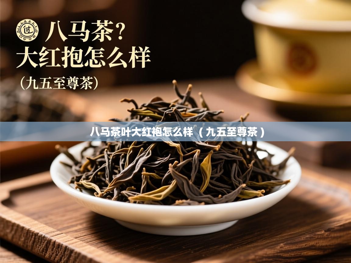  八马茶叶大红袍怎么样  ( 九五至尊茶 )
