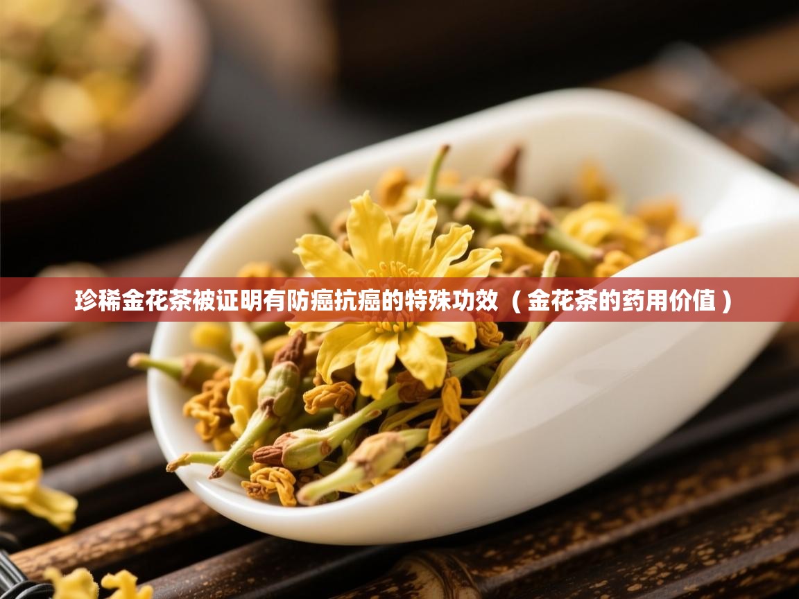  珍稀金花茶被证明有防癌抗癌的特殊功效  ( 金花茶的药用价值 )