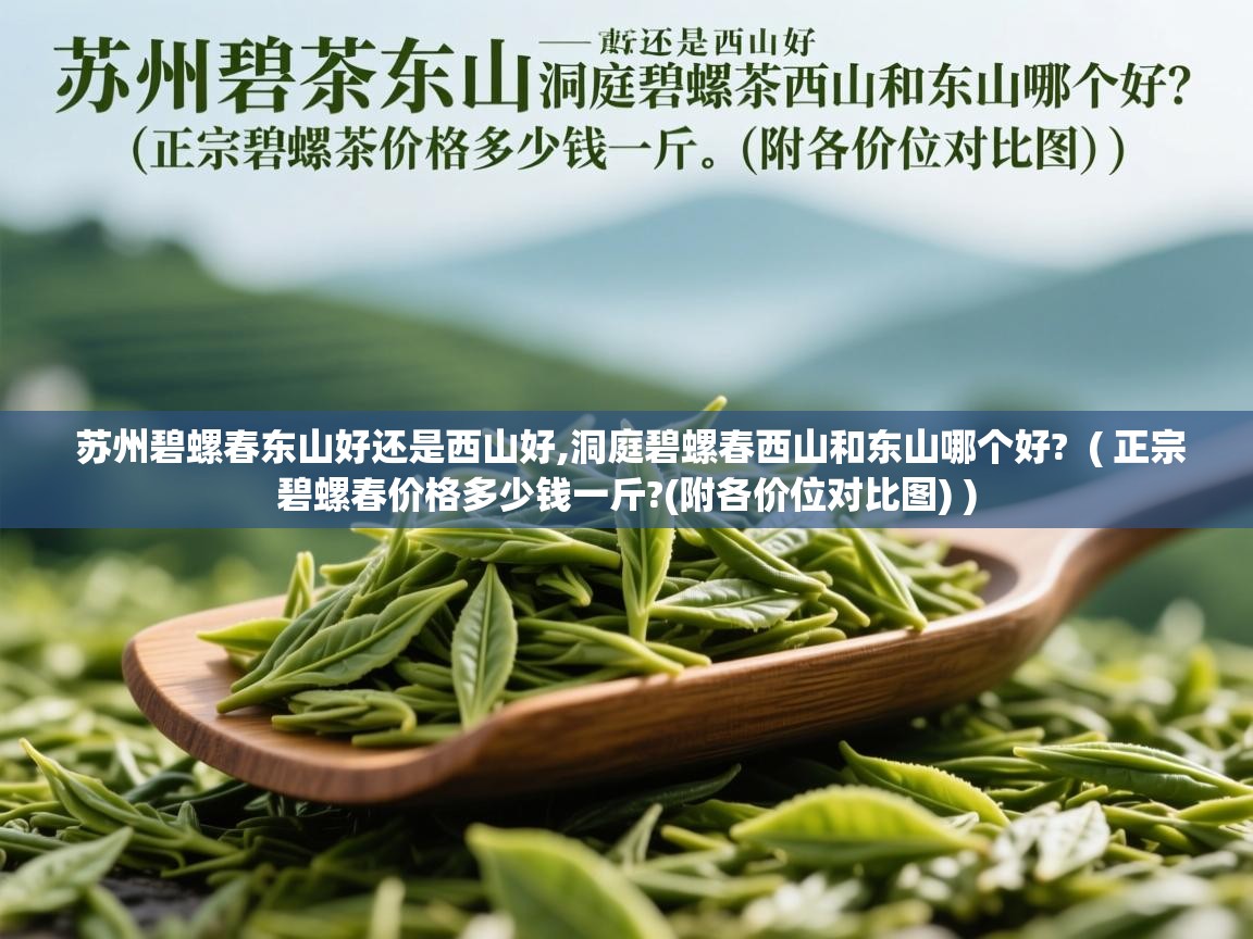  苏州碧螺春东山好还是西山好,洞庭碧螺春西山和东山哪个好?  ( 正宗碧螺春价格多少钱一斤?(附各价位对比图) )