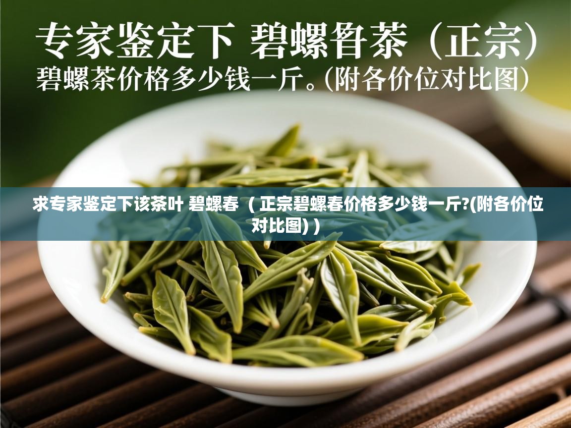  求专家鉴定下该茶叶 碧螺春  ( 正宗碧螺春价格多少钱一斤?(附各价位对比图) )