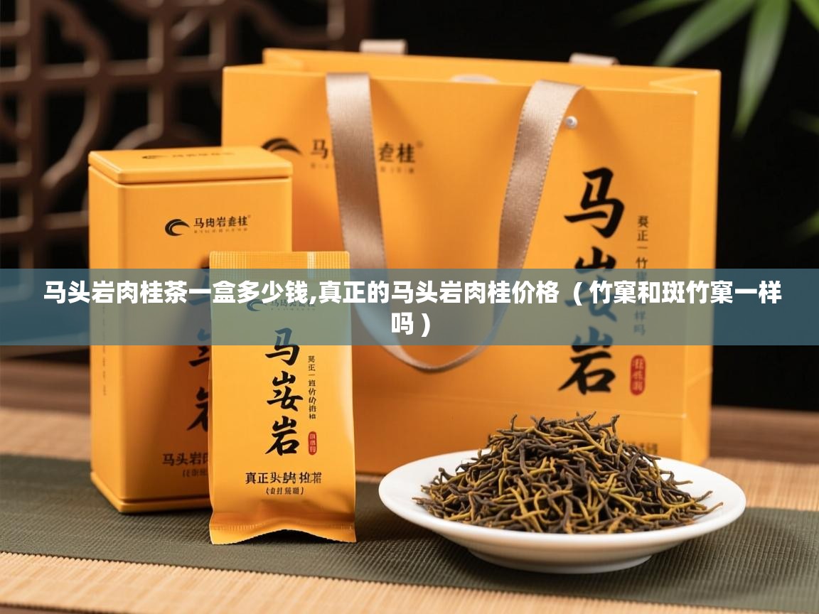  马头岩肉桂茶一盒多少钱,真正的马头岩肉桂价格  ( 竹窠和斑竹窠一样吗 )