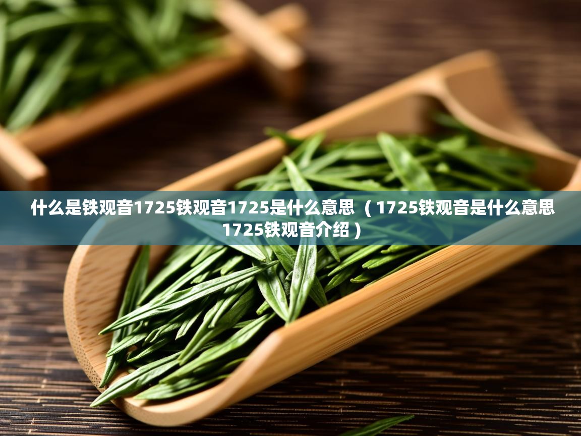  什么是铁观音1725铁观音1725是什么意思  ( 1725铁观音是什么意思1725铁观音介绍 )