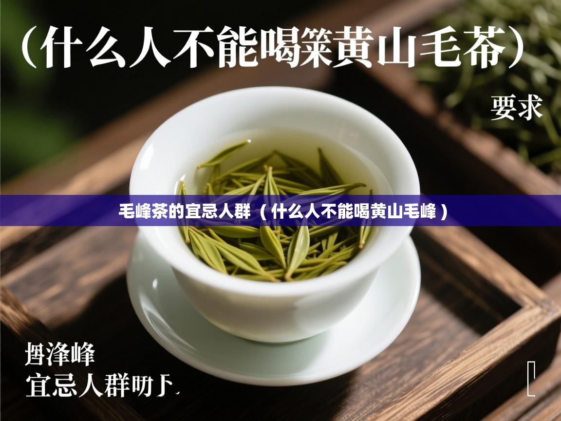  毛峰茶的宜忌人群  ( 什么人不能喝黄山毛峰 )