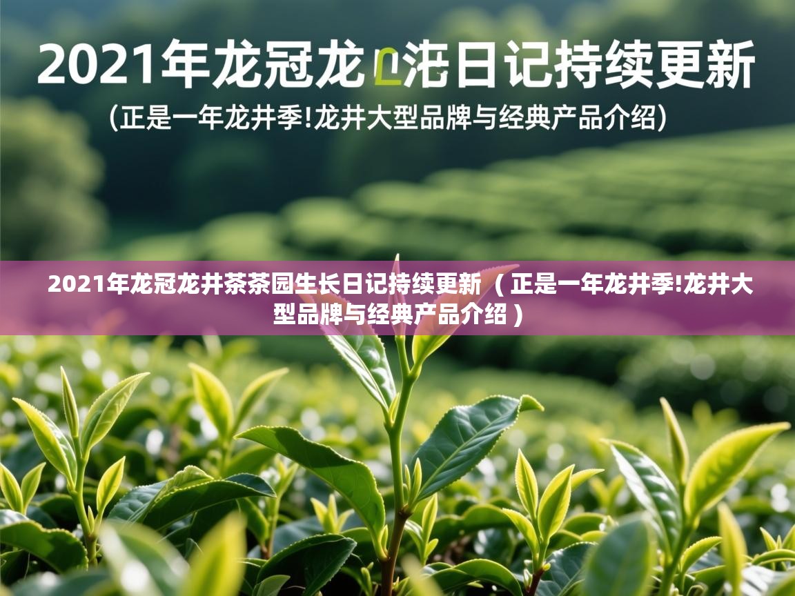  2021年龙冠龙井茶茶园生长日记持续更新  ( 正是一年龙井季!龙井大型品牌与经典产品介绍 )