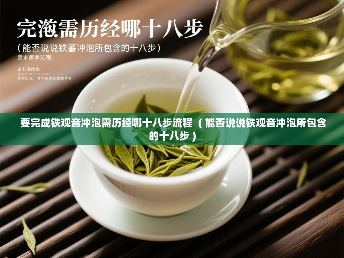  要完成铁观音冲泡需历经哪十八步流程  ( 能否说说铁观音冲泡所包含的十八步 )