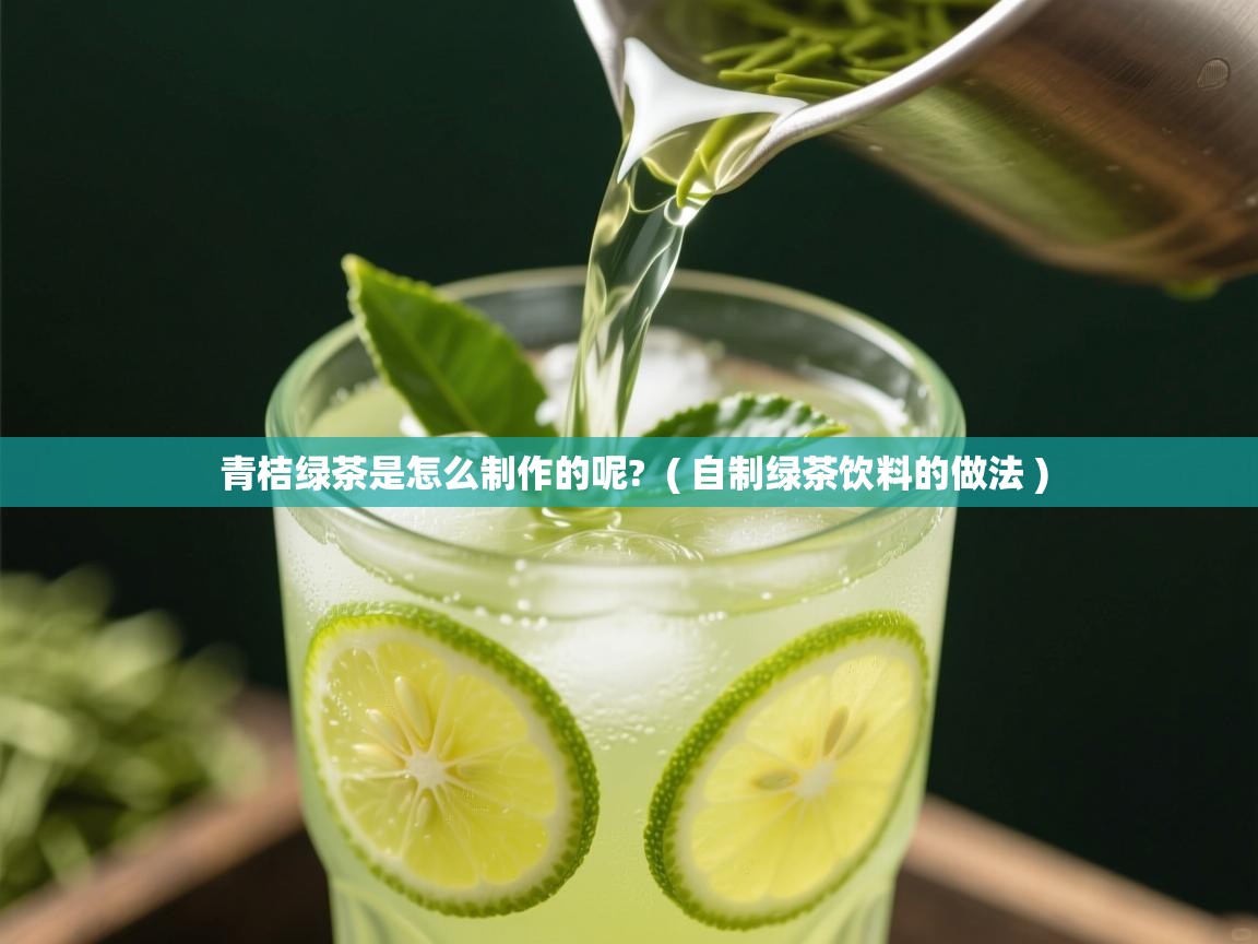  青桔绿茶是怎么制作的呢?  ( 自制绿茶饮料的做法 )
