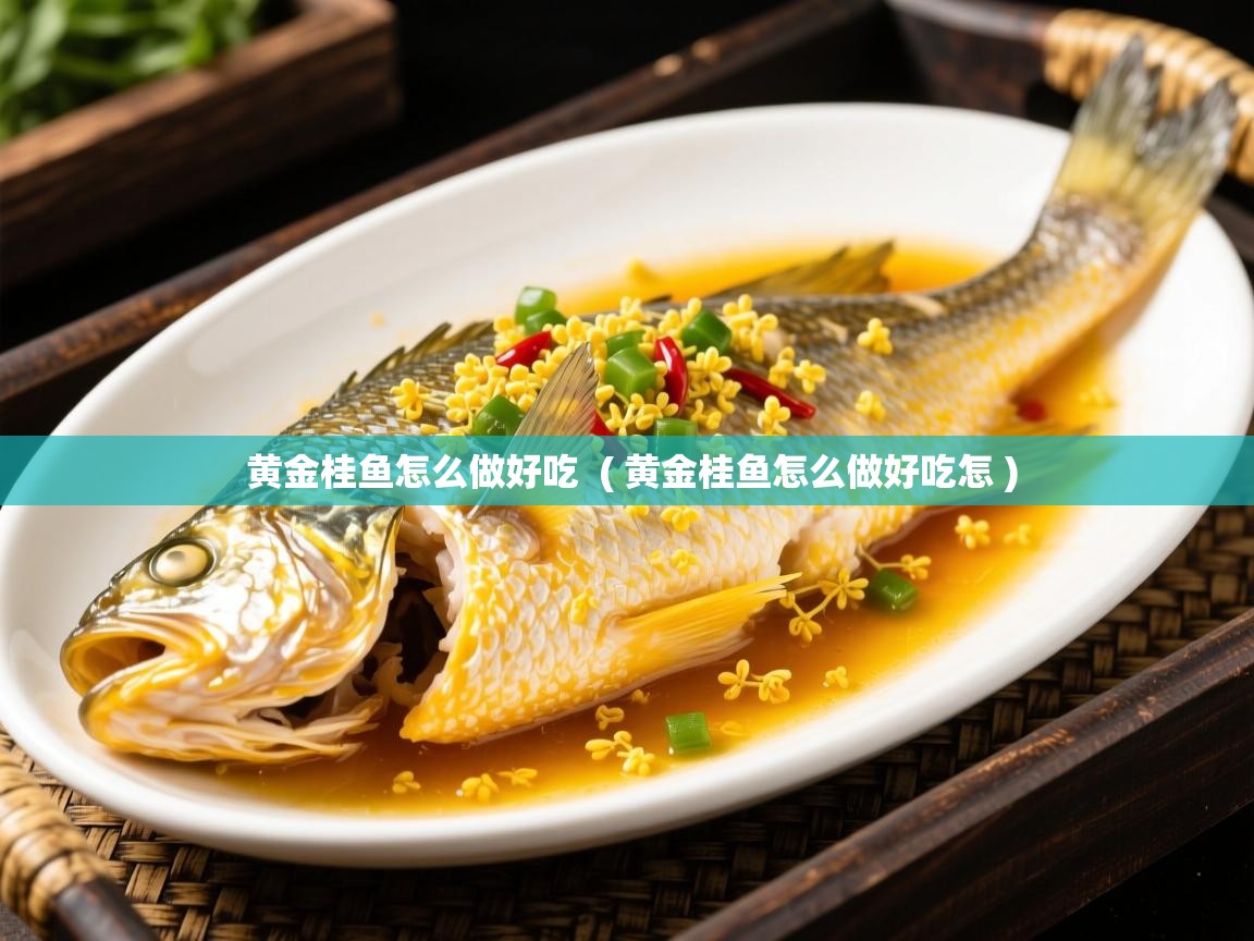  黄金桂鱼怎么做好吃  ( 黄金桂鱼怎么做好吃怎 )