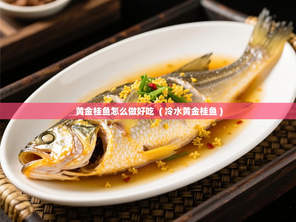  黄金桂鱼怎么做好吃  ( 冷水黄金桂鱼 )