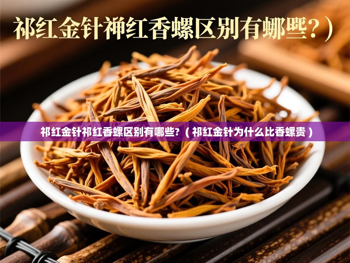  祁红金针祁红香螺区别有哪些?  ( 祁红金针为什么比香螺贵 )