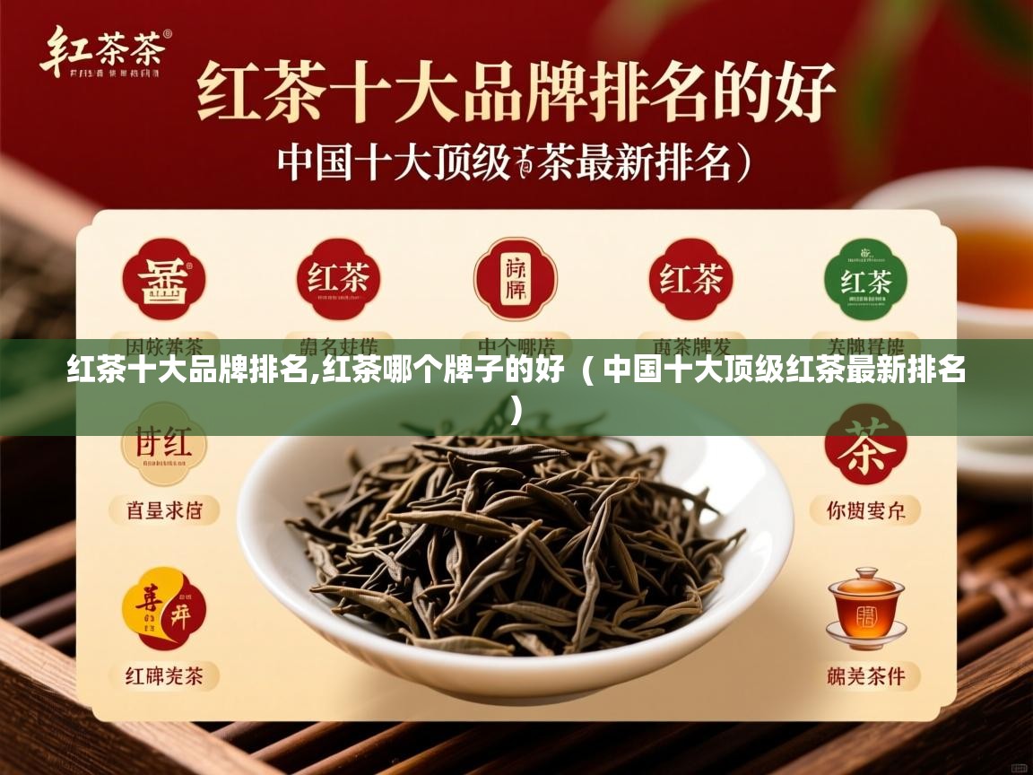  红茶十大品牌排名,红茶哪个牌子的好  ( 中国十大顶级红茶最新排名 )