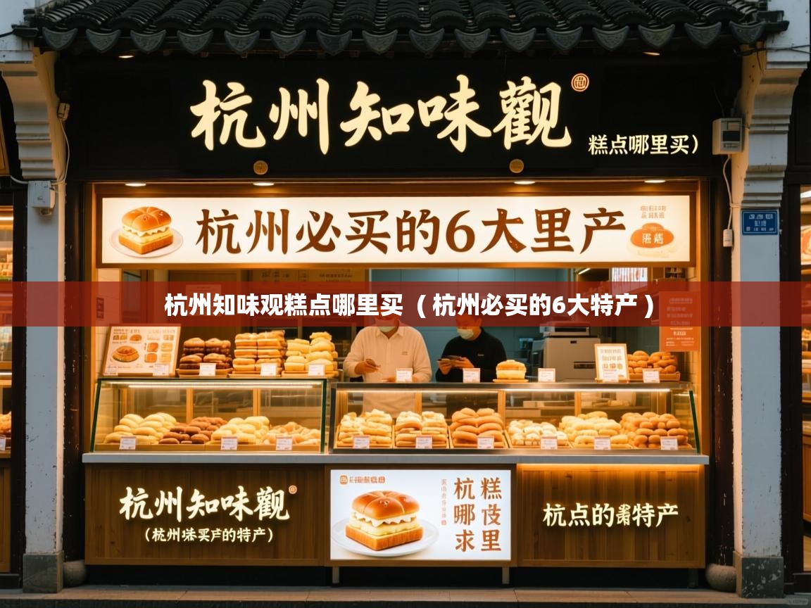  杭州知味观糕点哪里买  ( 杭州必买的6大特产 )