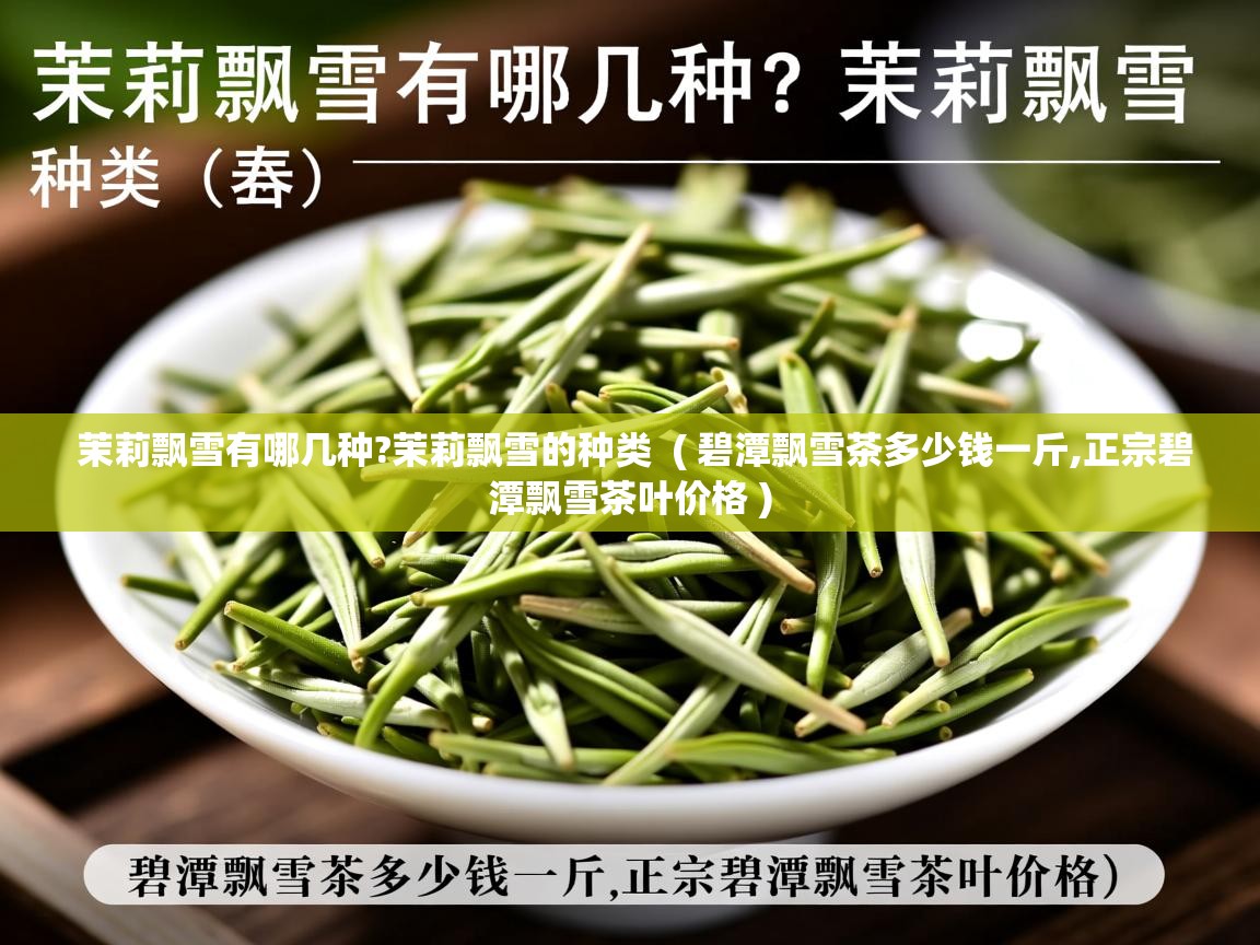  茉莉飘雪有哪几种?茉莉飘雪的种类  ( 碧潭飘雪茶多少钱一斤,正宗碧潭飘雪茶叶价格 )
