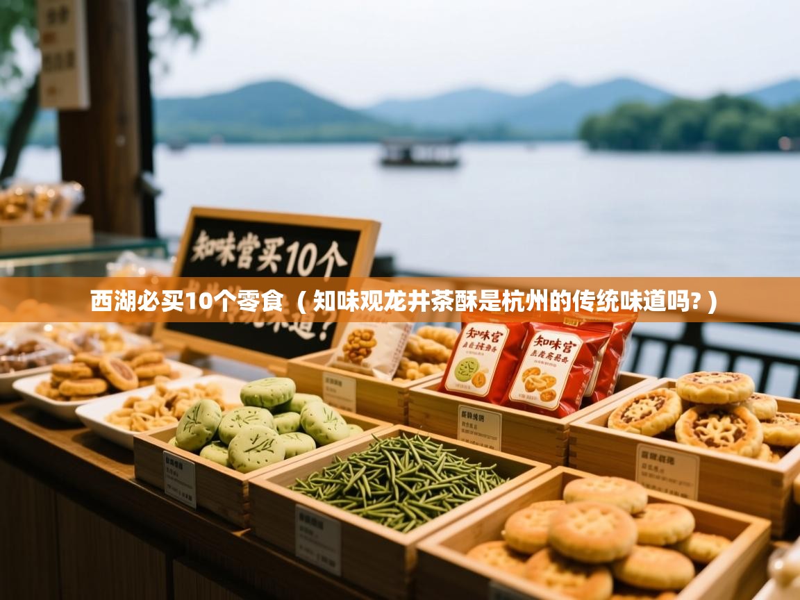  西湖必买10个零食  ( 知味观龙井茶酥是杭州的传统味道吗? )