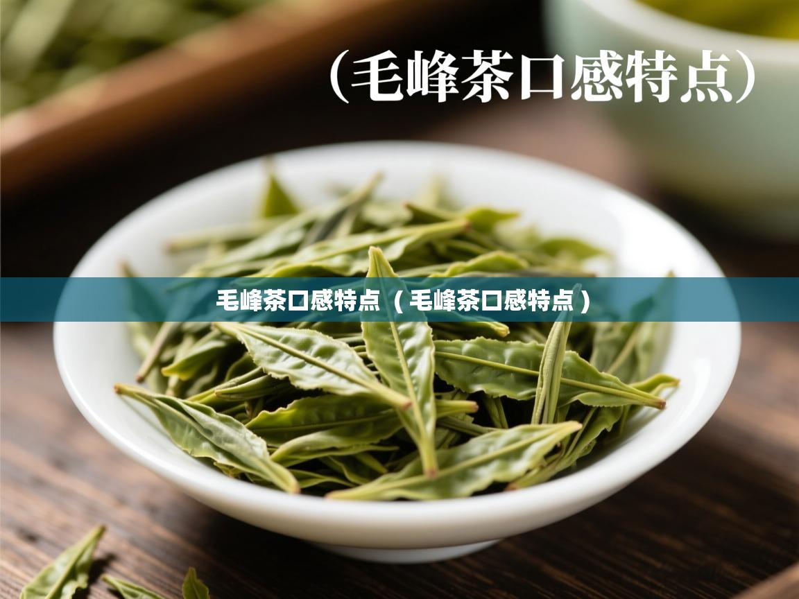  毛峰茶口感特点  ( 毛峰茶口感特点 )