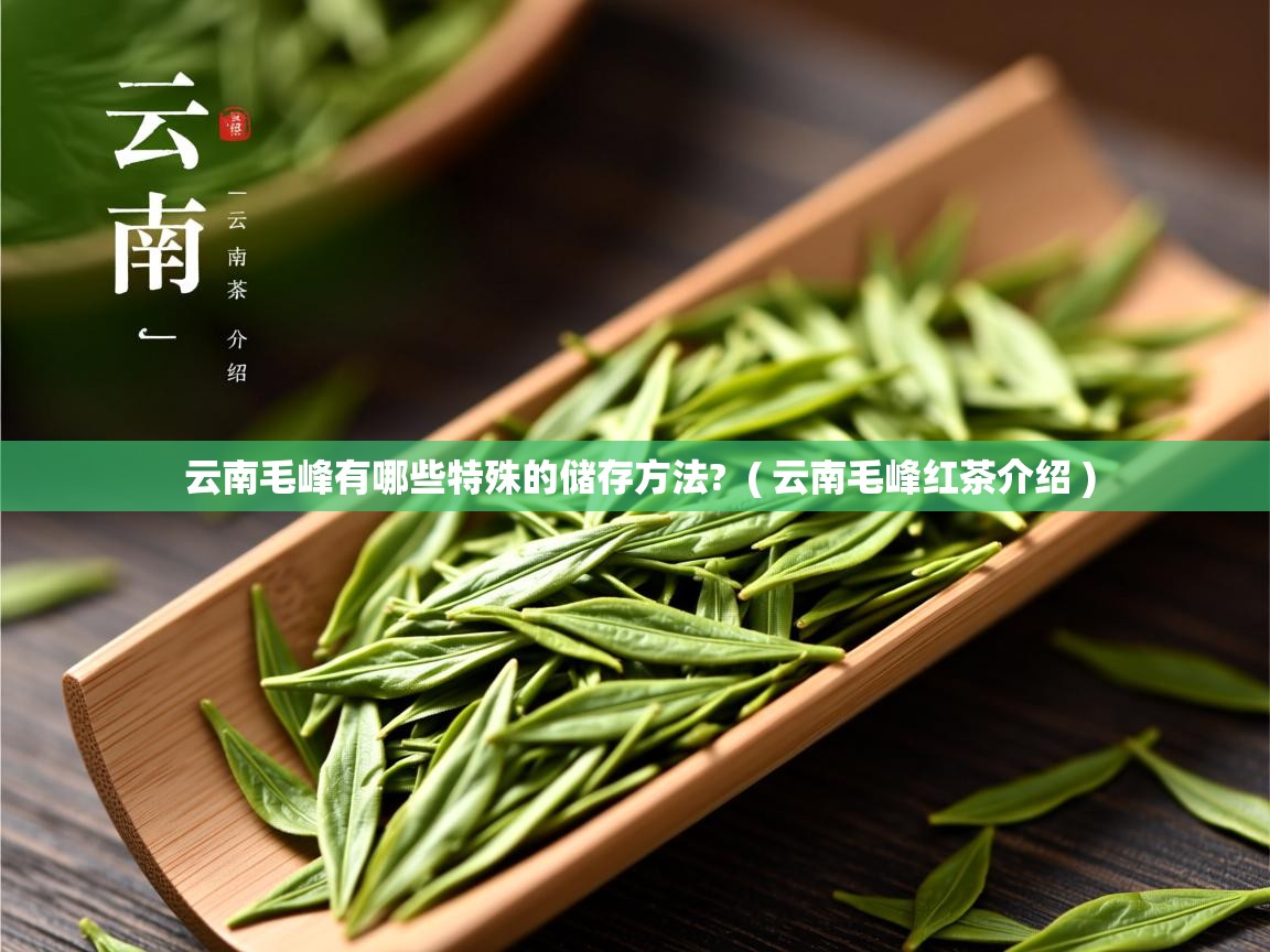  云南毛峰有哪些特殊的储存方法?  ( 云南毛峰红茶介绍 )