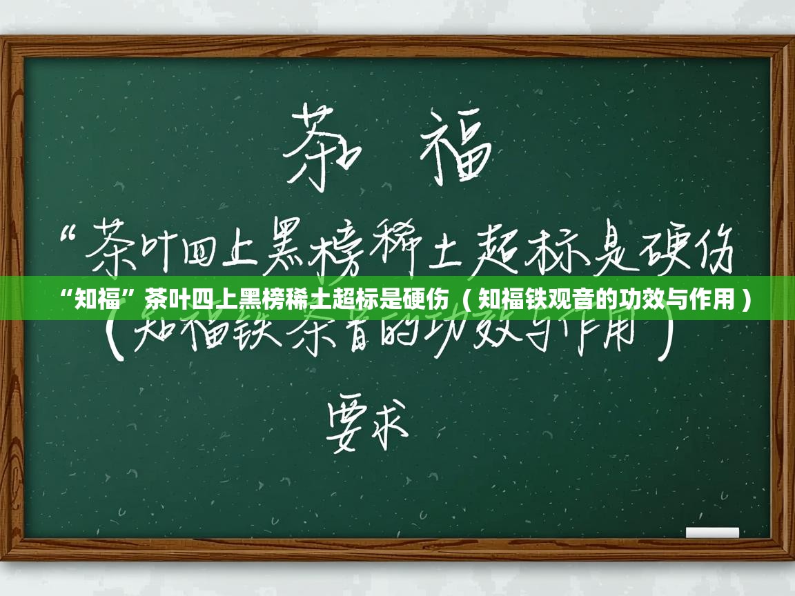  “知福”茶叶四上黑榜稀土超标是硬伤  ( 知福铁观音的功效与作用 )