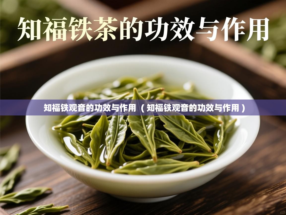  知福铁观音的功效与作用  ( 知福铁观音的功效与作用 )