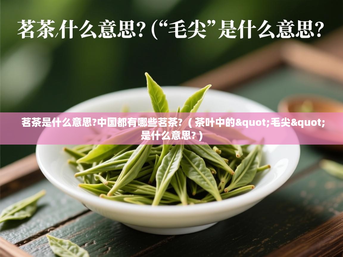  茗茶是什么意思?中国都有哪些茗茶?  ( 茶叶中的"毛尖"是什么意思? )