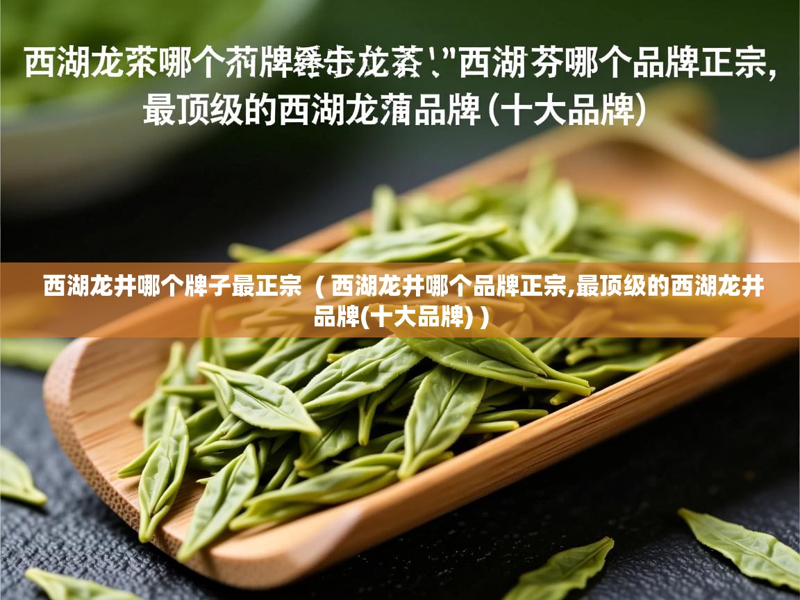  西湖龙井哪个牌子最正宗  ( 西湖龙井哪个品牌正宗,最顶级的西湖龙井品牌(十大品牌) )