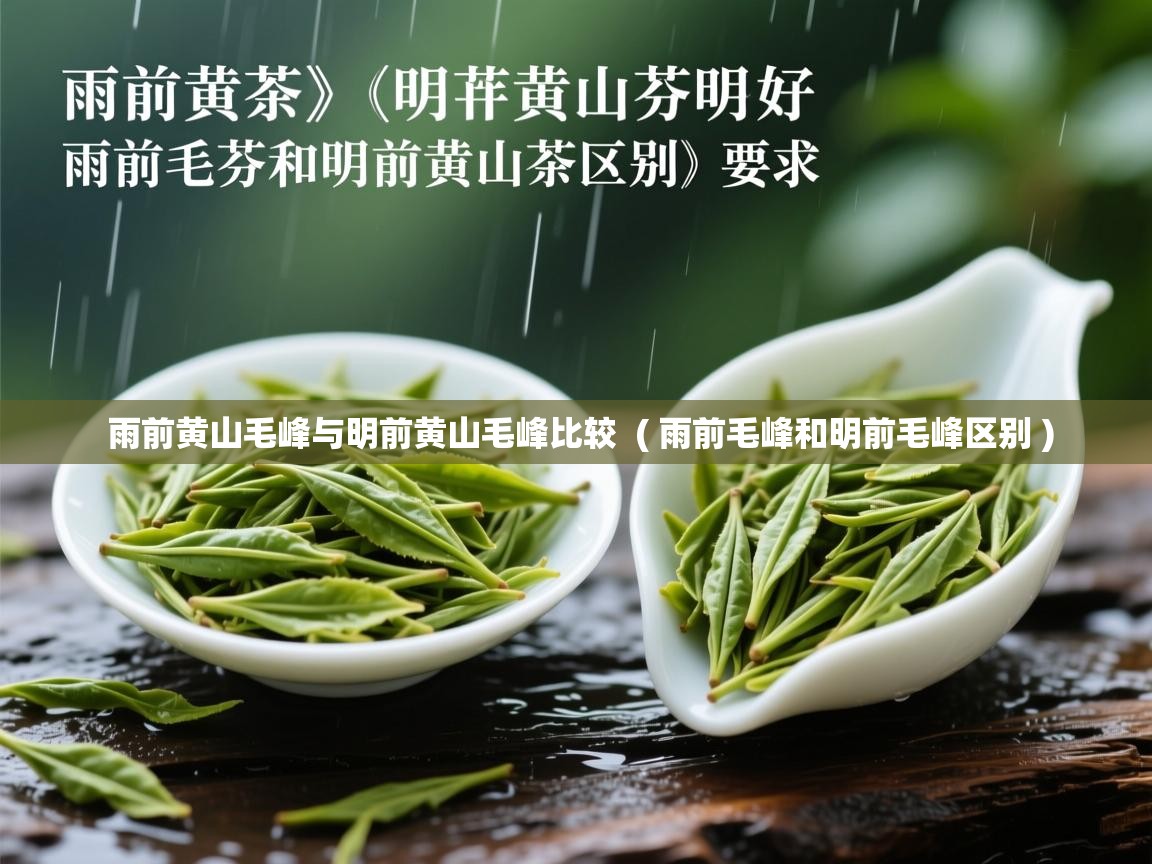 详细阅读: 雨前黄山毛峰与明前黄山毛峰比较  ( 雨前毛峰和明前毛峰区别 )  雨前黄山毛峰与明前黄山毛峰比较  ( 雨前毛峰和明前毛峰区别 )