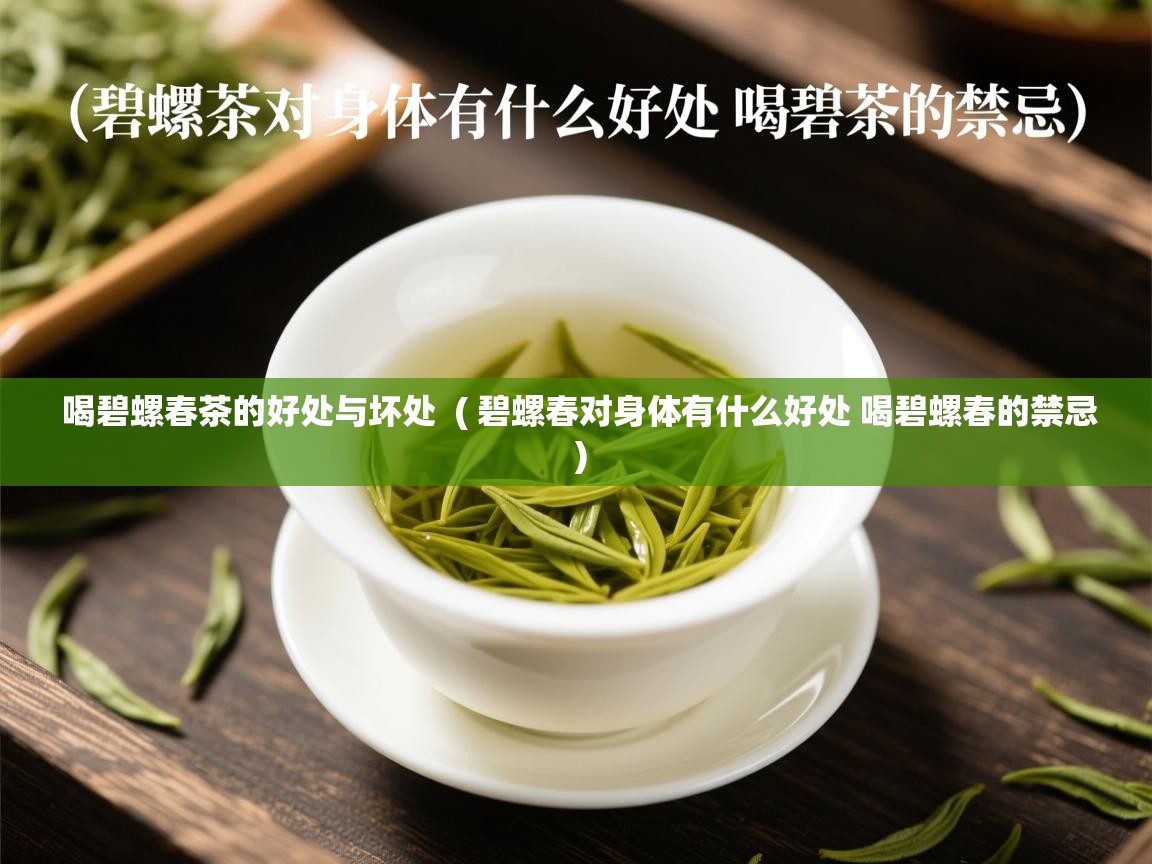  喝碧螺春茶的好处与坏处  ( 碧螺春对身体有什么好处 喝碧螺春的禁忌 )