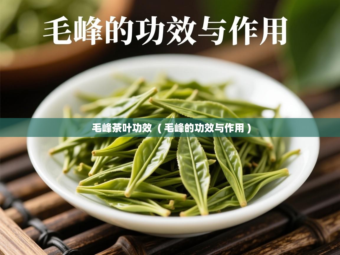  毛峰茶叶功效  ( 毛峰的功效与作用 )