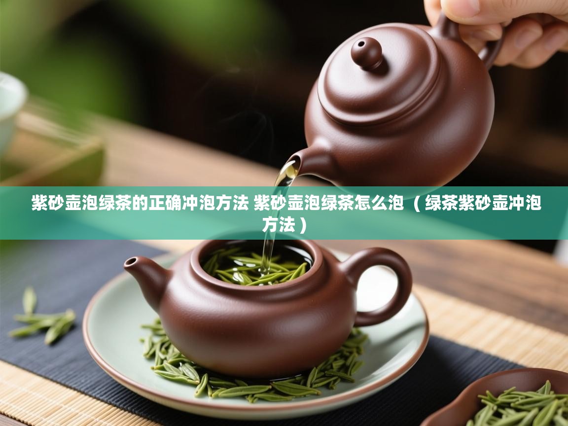 紫砂壶泡绿茶的正确冲泡方法 紫砂壶泡绿茶怎么泡  ( 绿茶紫砂壶冲泡方法 )  紫砂壶泡绿茶的正确冲泡方法 紫砂壶泡绿茶怎么泡  ( 绿茶紫砂壶冲泡方法 )