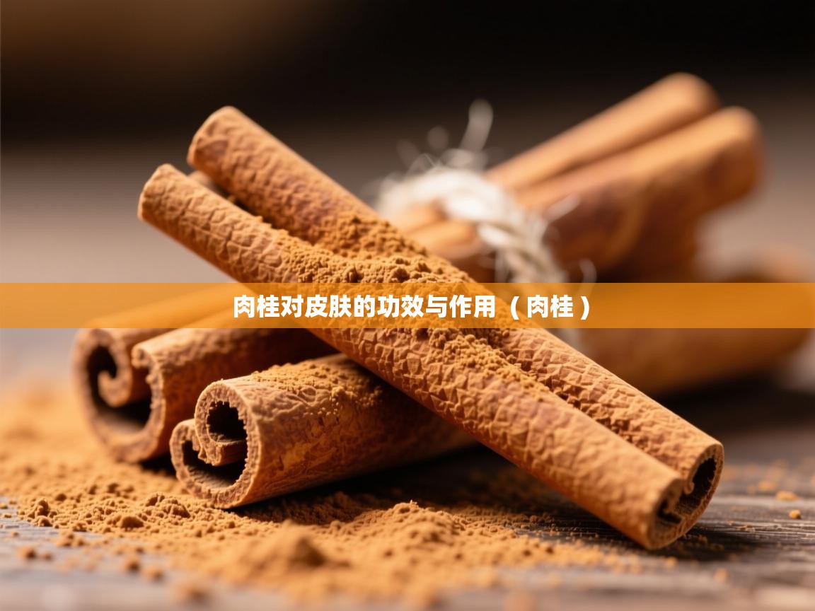  肉桂对皮肤的功效与作用  ( 肉桂 )