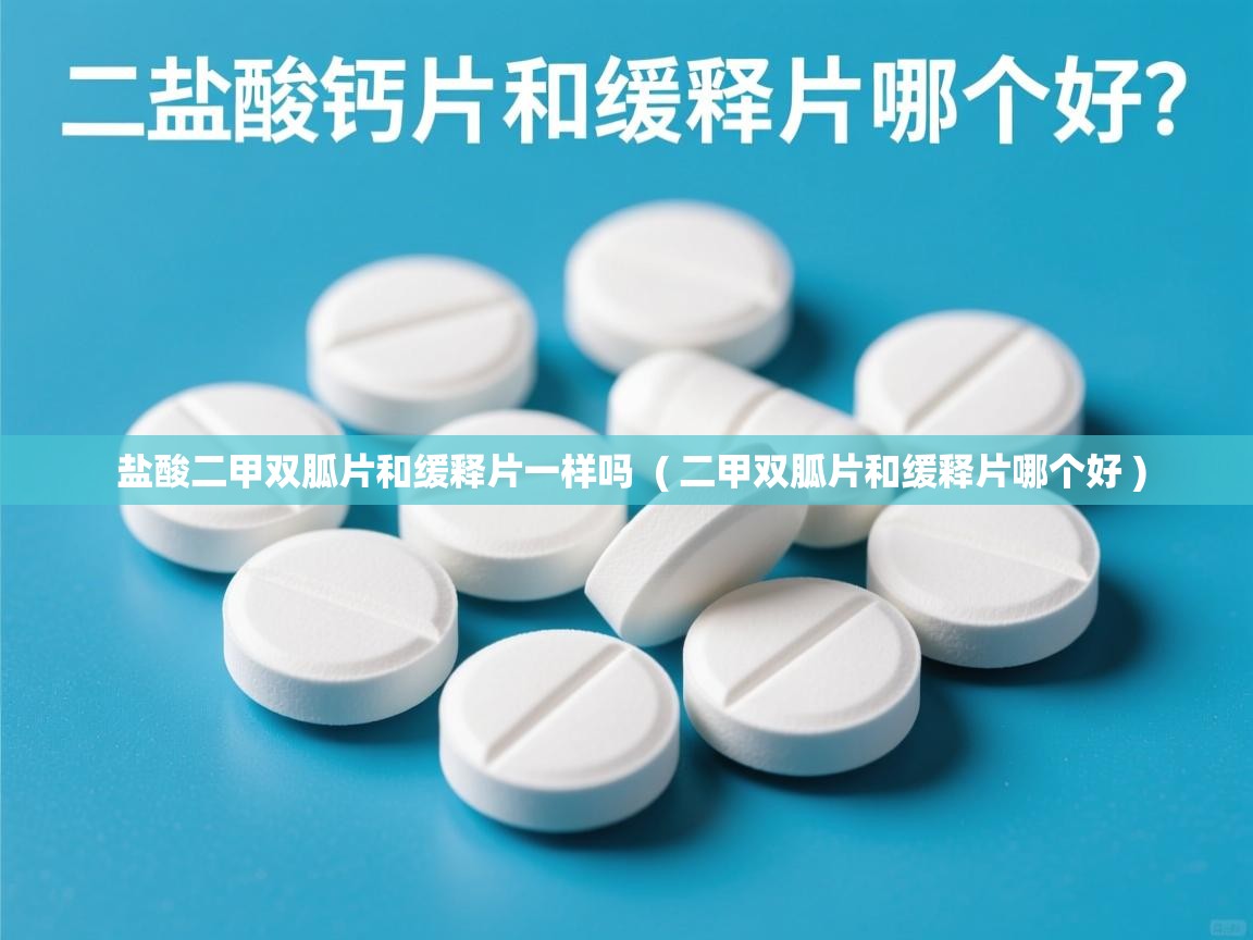  盐酸二甲双胍片和缓释片一样吗  ( 二甲双胍片和缓释片哪个好 )