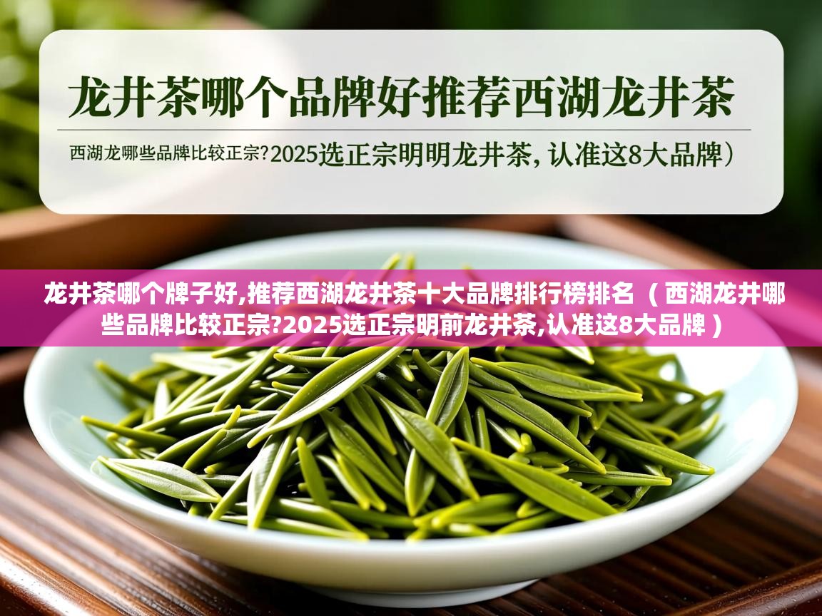  龙井茶哪个牌子好,推荐西湖龙井茶十大品牌排行榜排名  ( 西湖龙井哪些品牌比较正宗?2025选正宗明前龙井茶,认准这8大品牌 )
