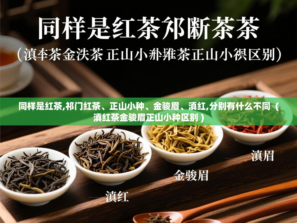  同样是红茶,祁门红茶、正山小种、金骏眉、滇红,分别有什么不同  ( 滇红茶金骏眉正山小种区别 )
