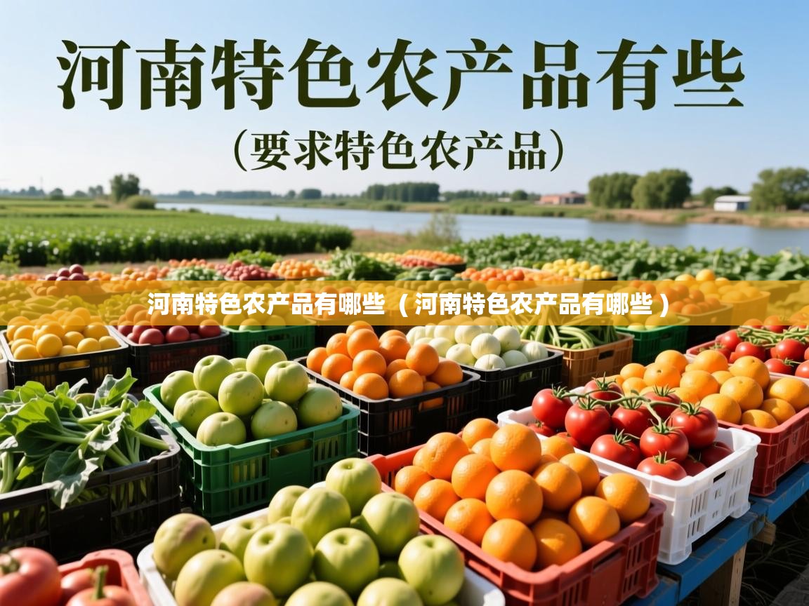 河南特色农产品有哪些  ( 河南特色农产品有哪些 )  河南特色农产品有哪些  ( 河南特色农产品有哪些 )