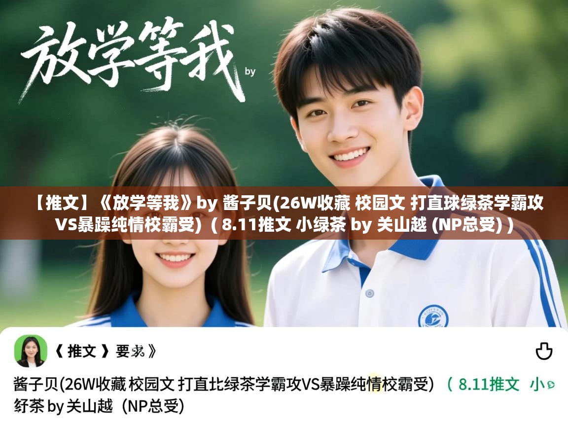  【推文】《放学等我》by 酱子贝(26W收藏 校园文 打直球绿茶学霸攻VS暴躁纯情校霸受)  ( 8.11推文 小绿茶 by 关山越 (NP总受) )