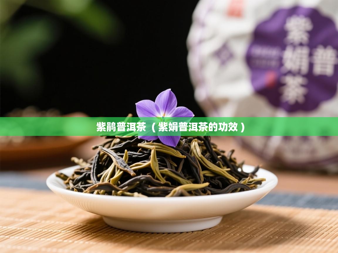  紫鹃普洱茶  ( 紫娟普洱茶的功效 )