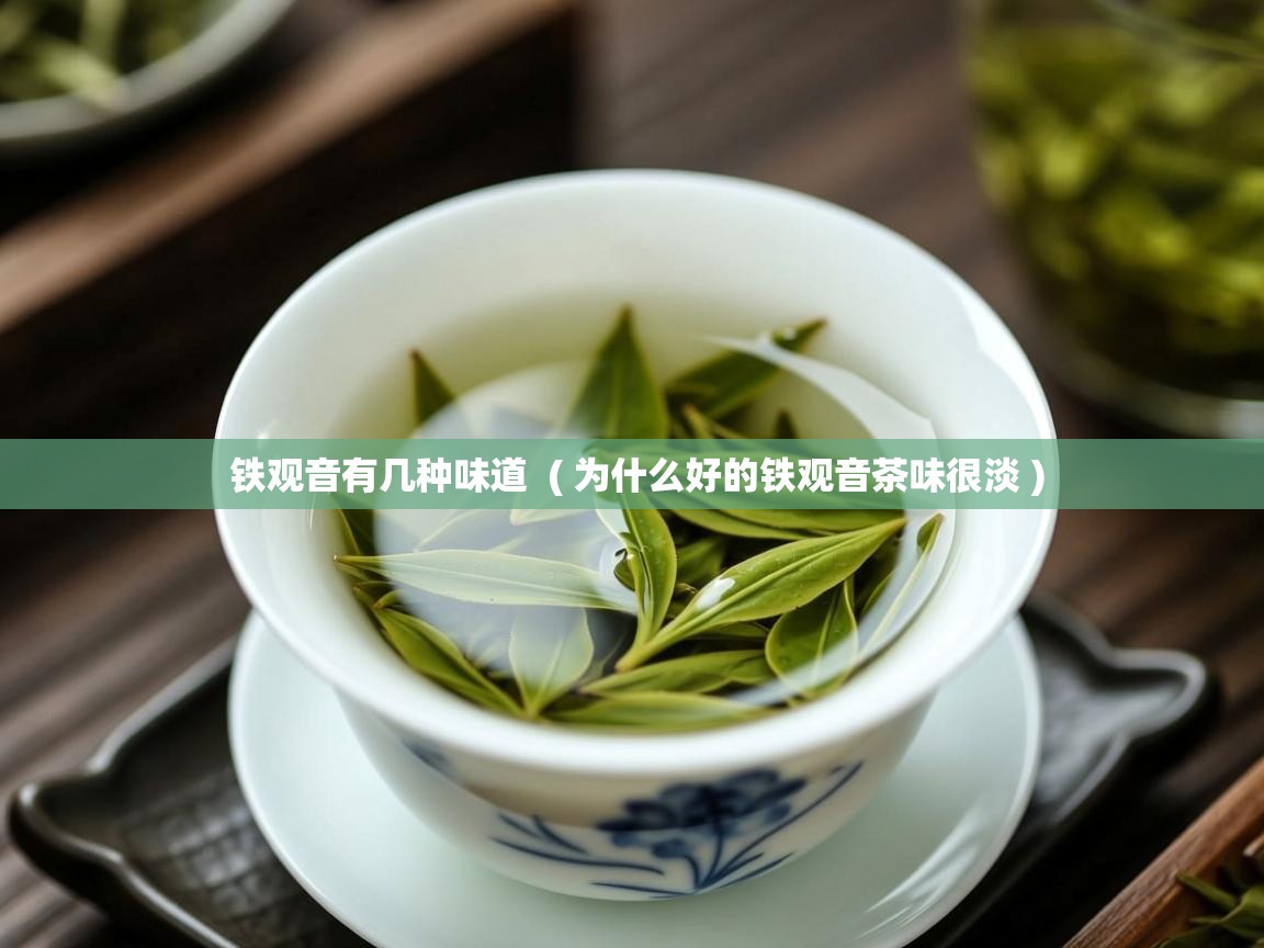  铁观音有几种味道  ( 为什么好的铁观音茶味很淡 )