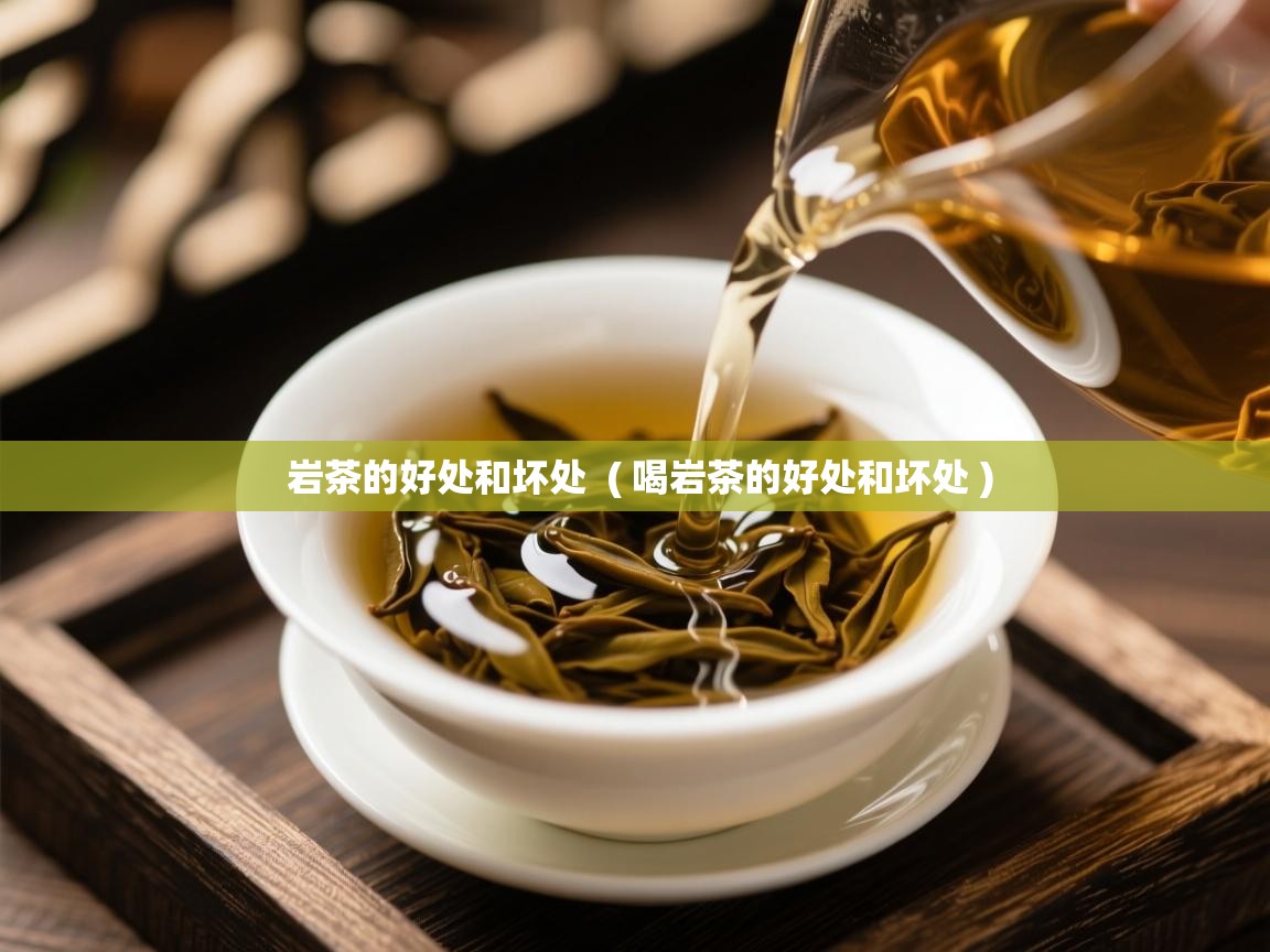  岩茶的好处和坏处  ( 喝岩茶的好处和坏处 )