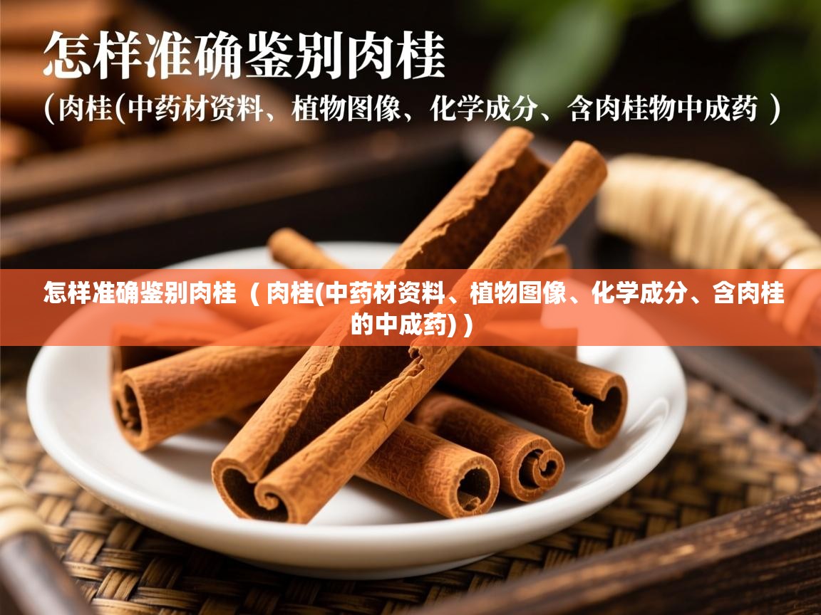  怎样准确鉴别肉桂  ( 肉桂(中药材资料、植物图像、化学成分、含肉桂的中成药) )