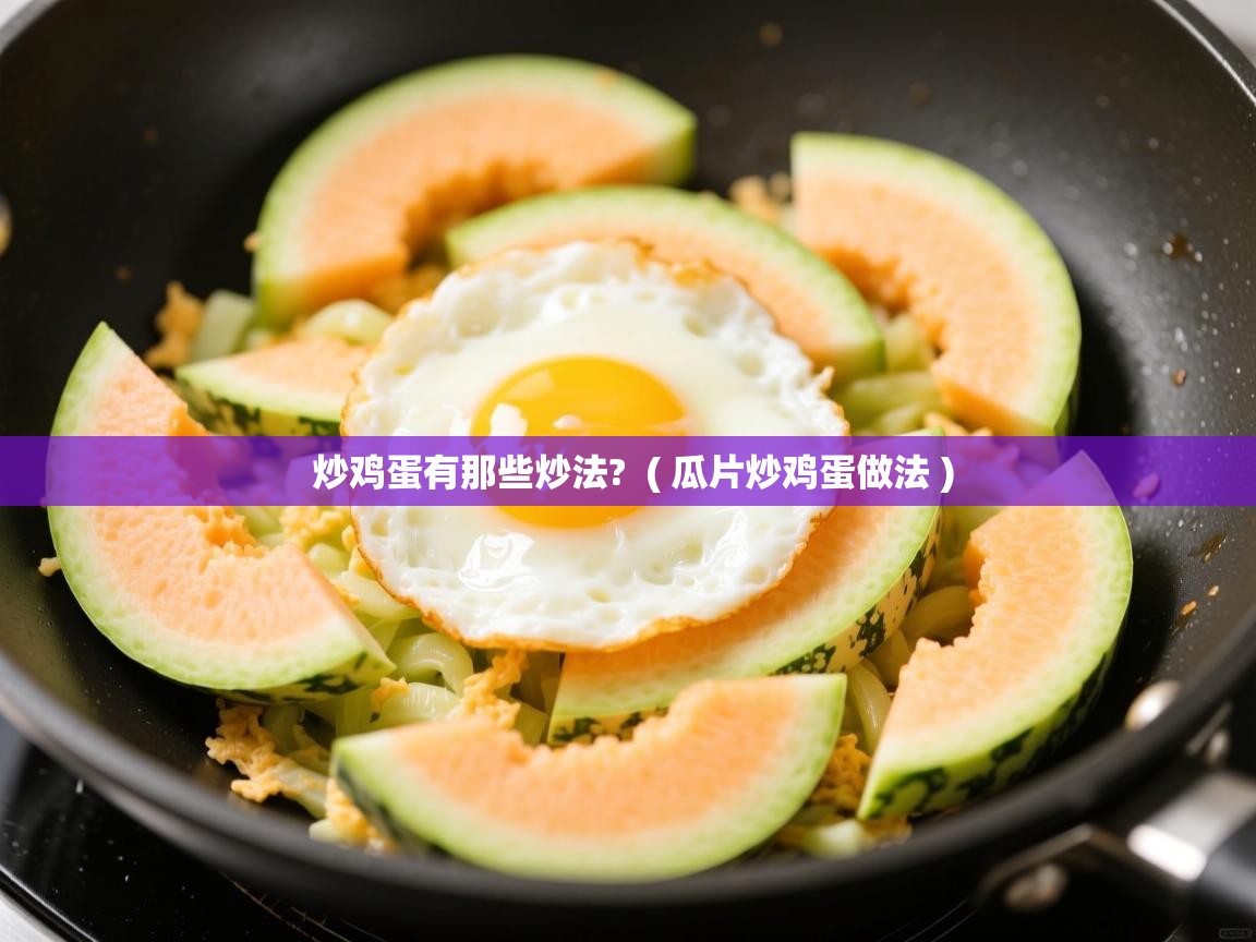 炒鸡蛋有那些炒法?  ( 瓜片炒鸡蛋做法 )  炒鸡蛋有那些炒法?  ( 瓜片炒鸡蛋做法 )